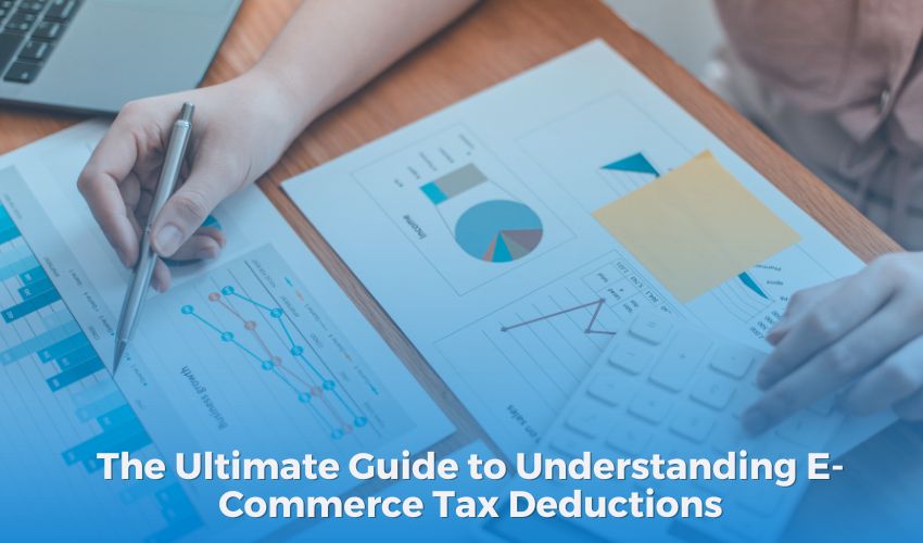  The Ultimate Guide to Understanding E-Commerce Tax Deductions