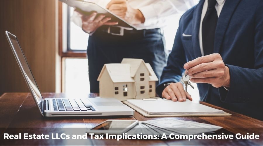 Real Estate LLCs and Tax Implications: A Comprehensive Guide	
