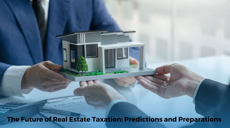 The Future of Real Estate Taxation: Predictions and Preparations					