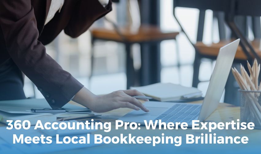  360 Accounting Pro: Where Expertise Meets Local Bookkeeping Brilliance