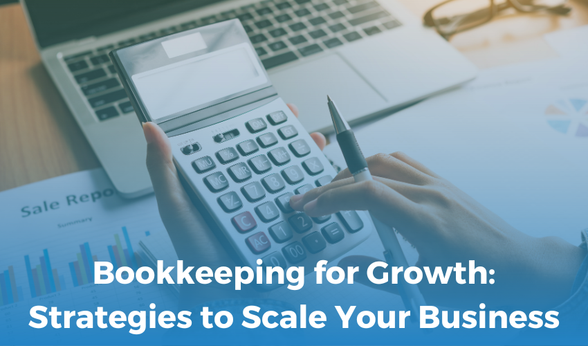 Bookkeeping for Growth: Strategies to Scale Your Business