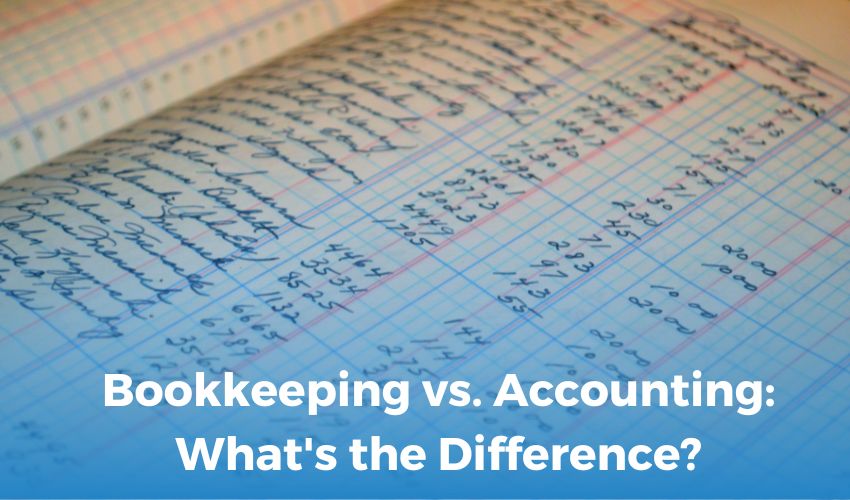 Bookkeeping vs. Accounting: What's the Difference