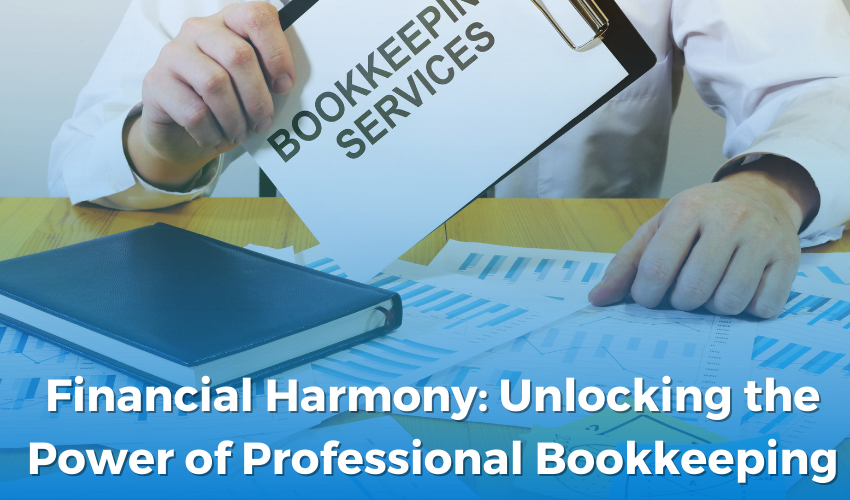 Financial Harmony: Unlocking the Power of Professional Bookkeeping