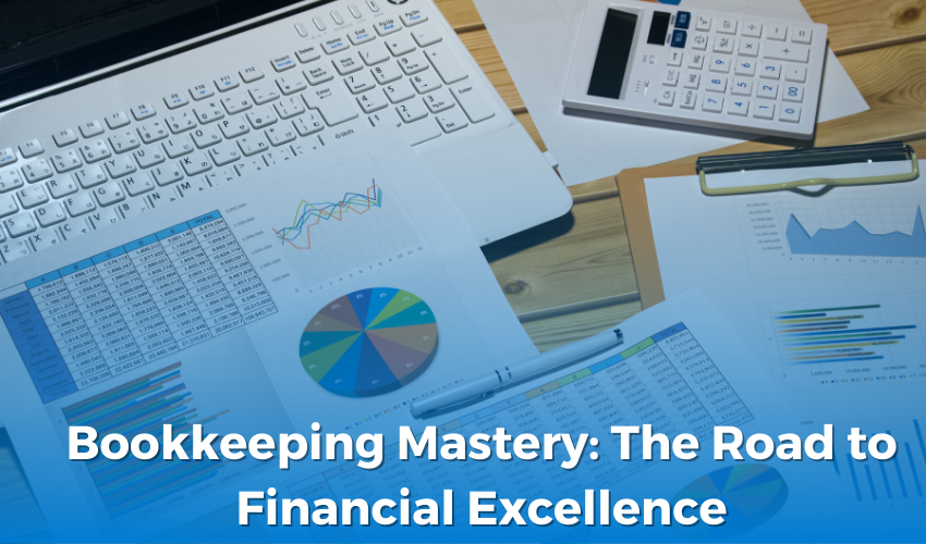 Bookkeeping Mastery: The Road to Financial Excellence