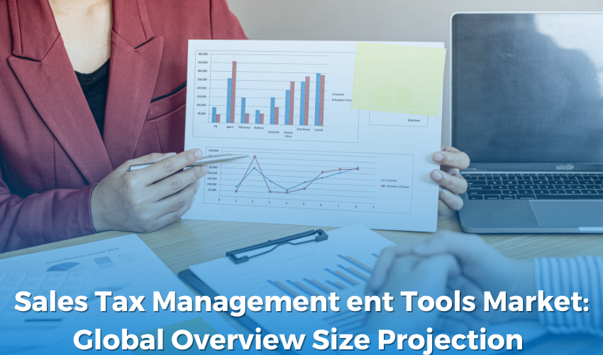 Sales Tax Management Tools Market: Global Overview Size Projection 
