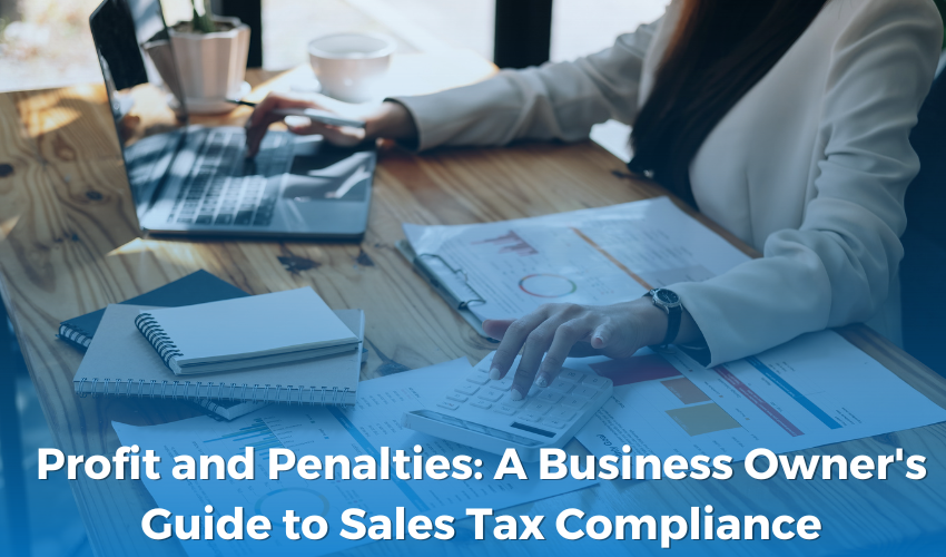 Profit and Penalties: A Business Owner's Guide to Sales Tax Compliance