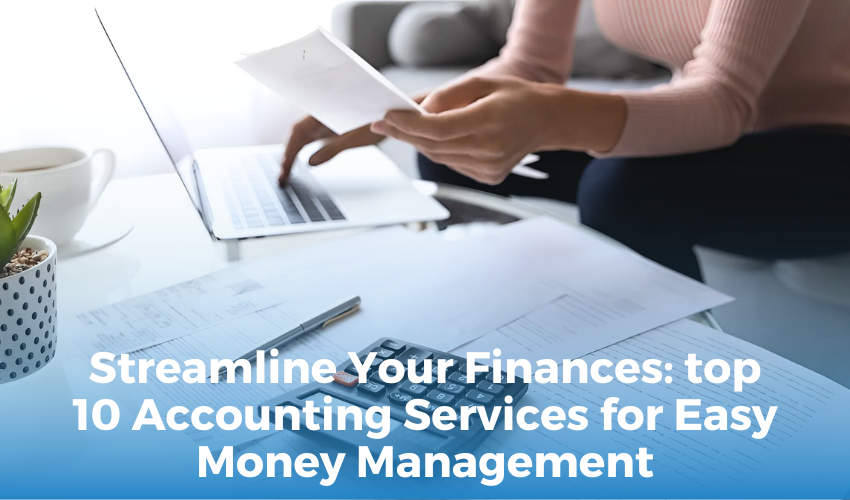 Streamline Your Finances: top 10 Accounting Services for Easy Money Management