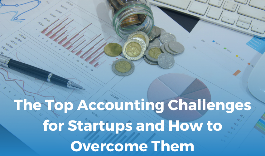 The Top Accounting Challenges for Startups and How to Overcome Them