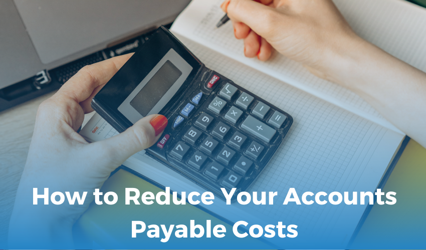 How to Reduce Your Accounts Payable Costs