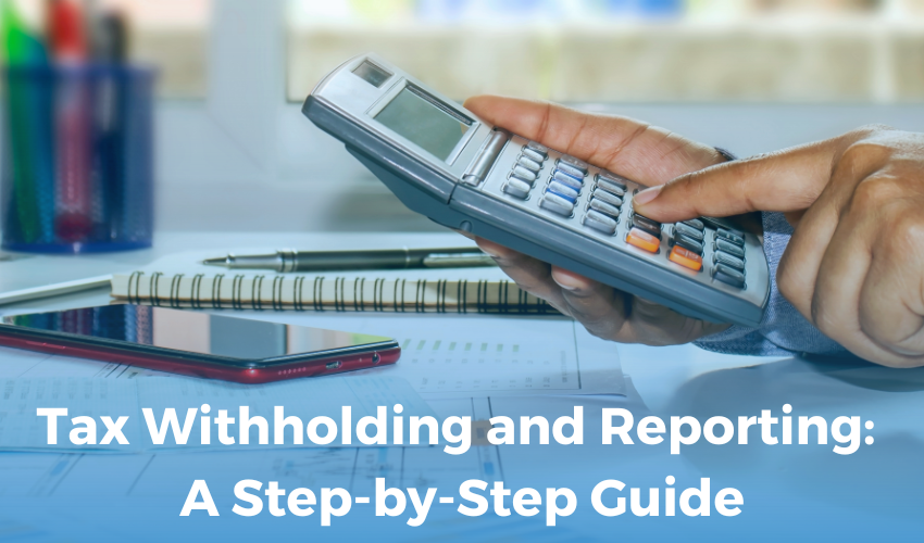 Tax Withholding and Reporting: A Step-by-Step Guide