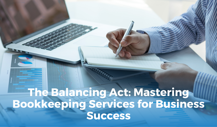 The Balancing Act: Mastering Bookkeeping Services for Business Success