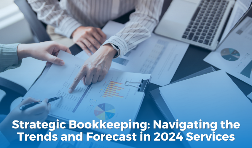 Strategic Bookkeeping Services: Navigating the Trends and Forecast in 2024