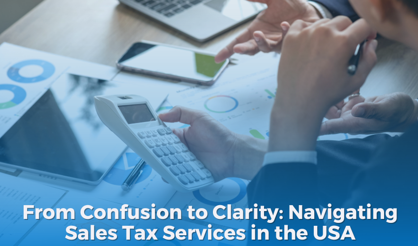 From Confusion to Clarity: Navigating Sales Tax Services in the USA