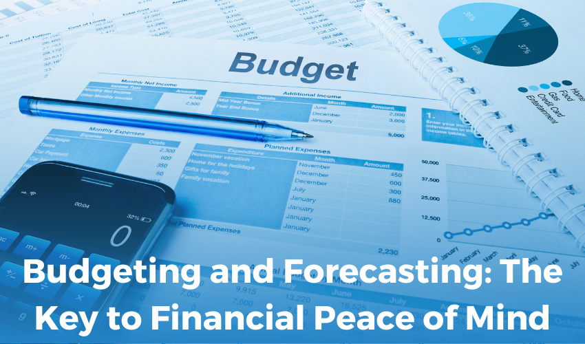 Budgeting and Forecasting: The Key to Financial Peace of Mind