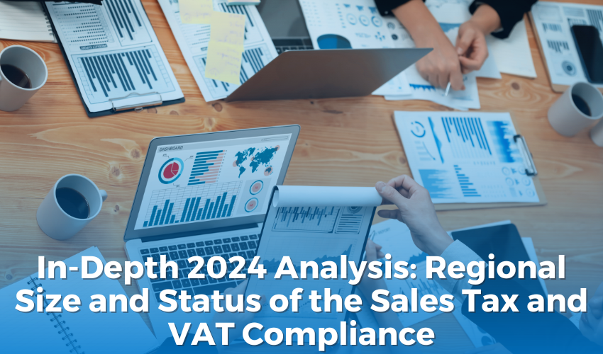 In-Depth 2024 Analysis: Regional Size and Status of the Sales Tax and VAT Compliance 