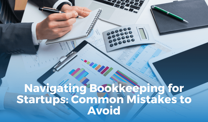 Navigating Bookkeeping for Startups: Common Mistakes to Avoid