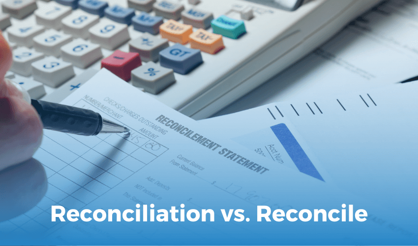 Reconciliation vs. Reconcile: What Every Business Owner Should Know
