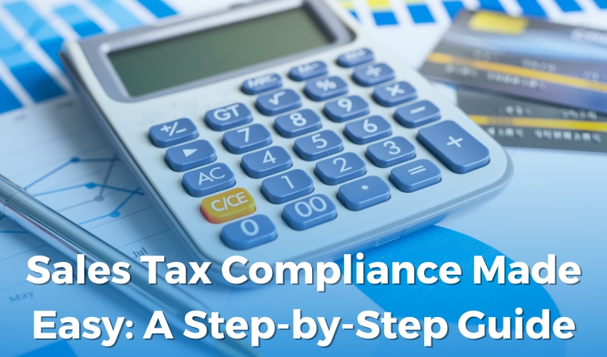 Sales Tax Compliance Made Easy: A Step-by-Step Guide
