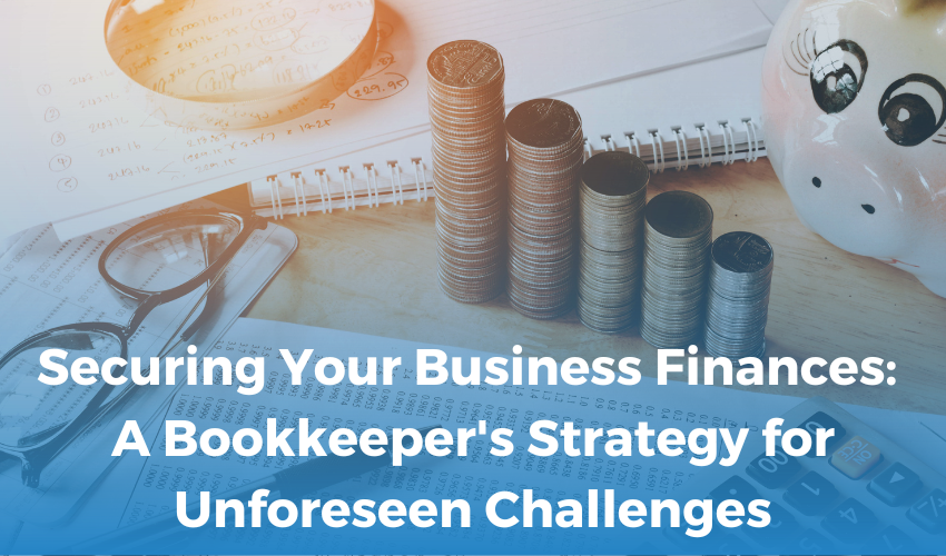 Securing Your Business Finances: A Bookkeeper's Strategy for Unforeseen Challenges