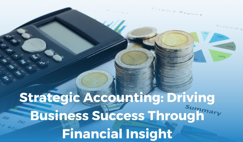 Strategic Accounting: Driving Business Success Through Financial Insight