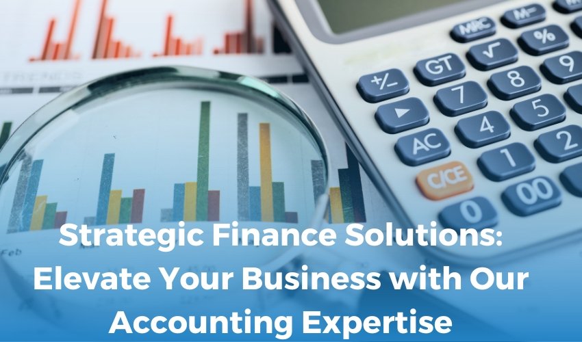 Strategic Finance Solutions: Elevate Your Business with Our Accounting Expertise