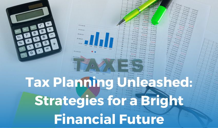 Tax Planning Unleashed: Strategies for a Bright Financial Future
