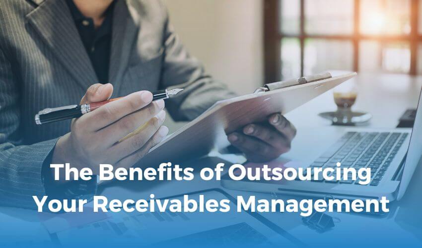 The Benefits of Outsourcing Your Receivables Management