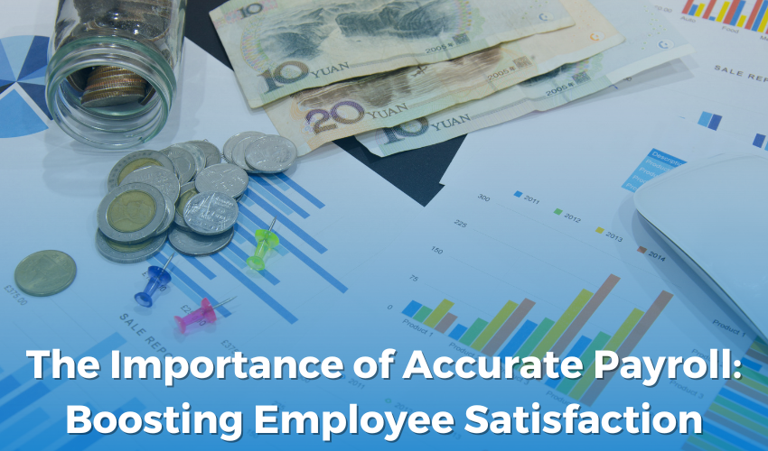 The Importance of Accurate Payroll: Boosting Employee Satisfaction