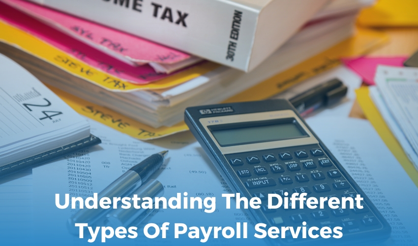 Understanding The Different Types Of Payroll Services