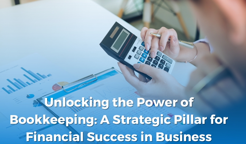 Unlocking the Power of Bookkeeping: A Strategic Pillar for Financial Success in Business