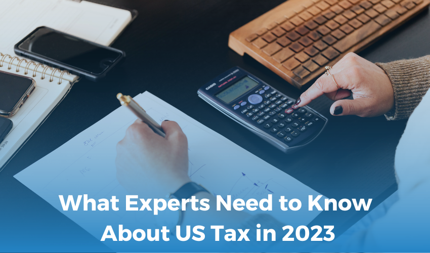 What Experts Need to Know about US Taxes in 2023