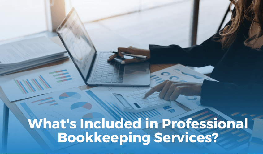 Professional Bookkeeping Services | What's Included in Professional Bookkeeping Services? Let’s Explore