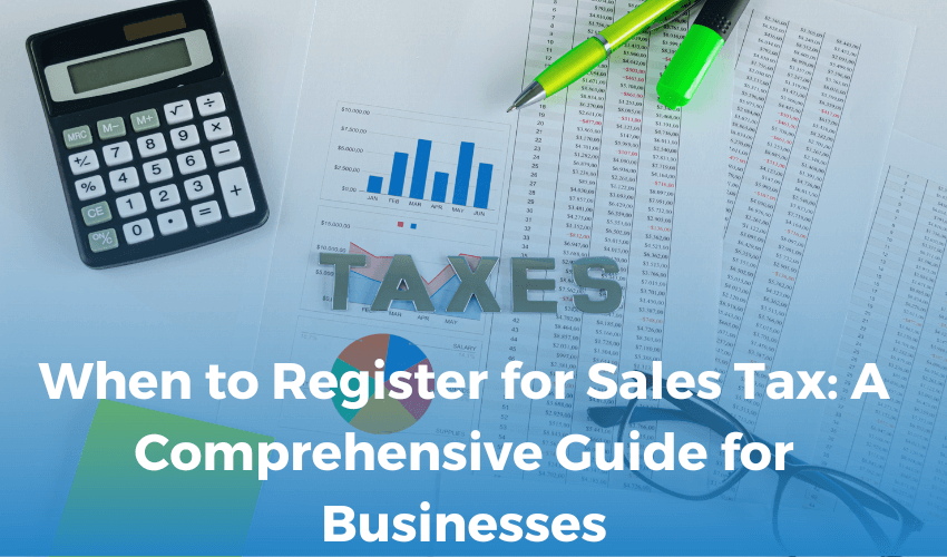 When to Register for Sales Tax: A Comprehensive Guide for Businesses