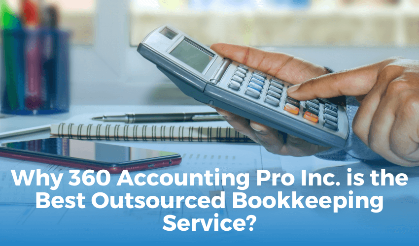From Chaos to Clarity: Why 360 Accounting Pro Inc. is the Best Outsourced Bookkeeping Service